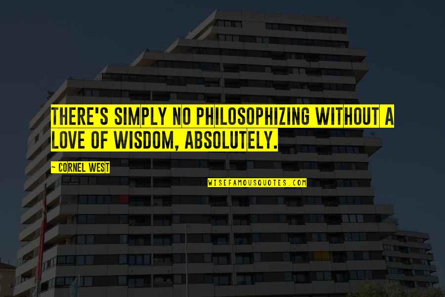 Anapanasati Pronunciation Quotes By Cornel West: There's simply no philosophizing without a love of