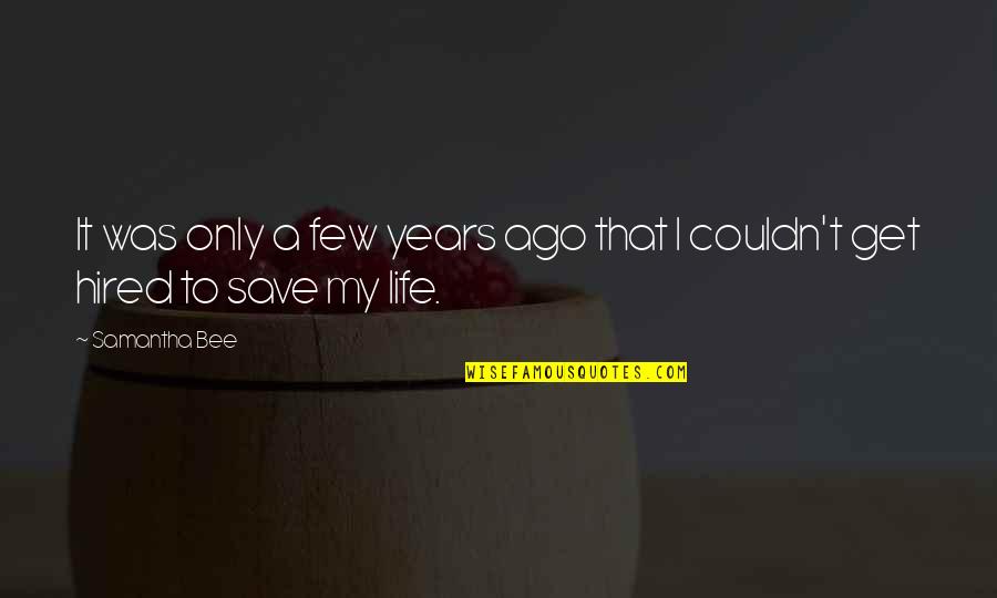 Anapest In Poetry Quotes By Samantha Bee: It was only a few years ago that
