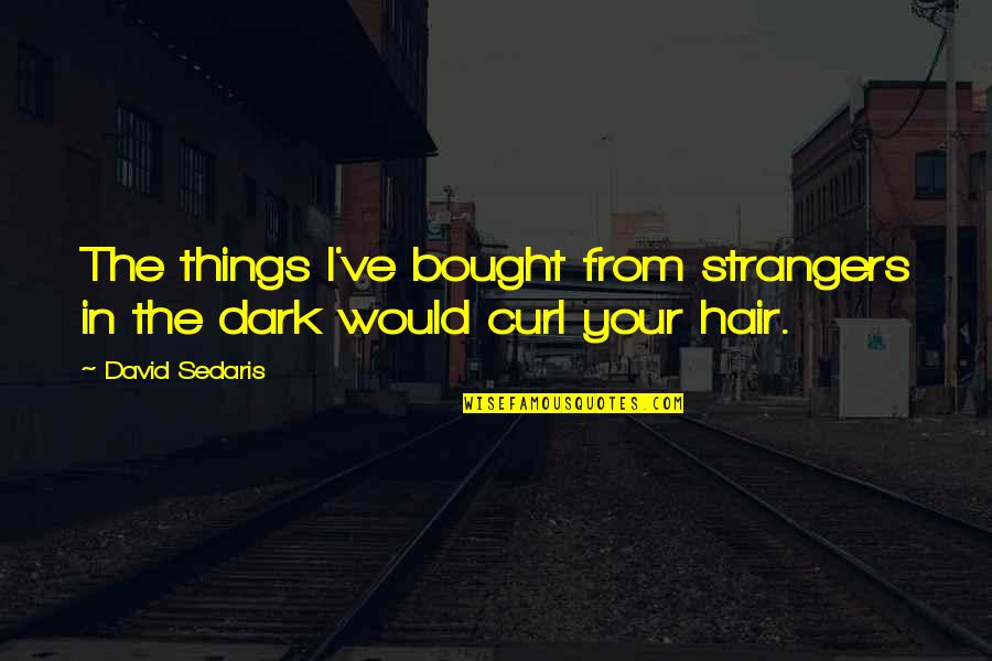 Anapus Nezinomybes Quotes By David Sedaris: The things I've bought from strangers in the