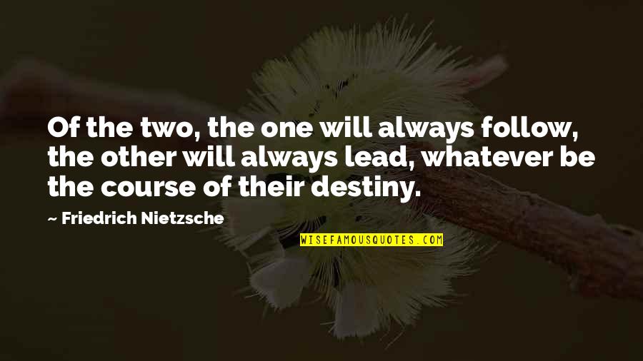 Anapus Nezinomybes Quotes By Friedrich Nietzsche: Of the two, the one will always follow,