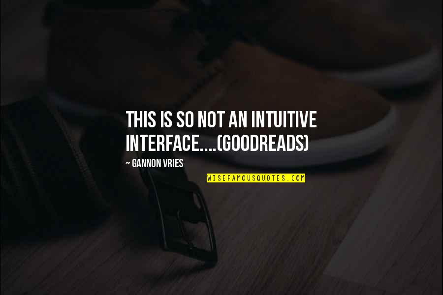 Anara Laxante Quotes By Gannon Vries: This is so not an intuitive interface....(goodreads) Anara Laxante Quotes By Gannon Vries: This is so not an intuitive interface....(goodreads)