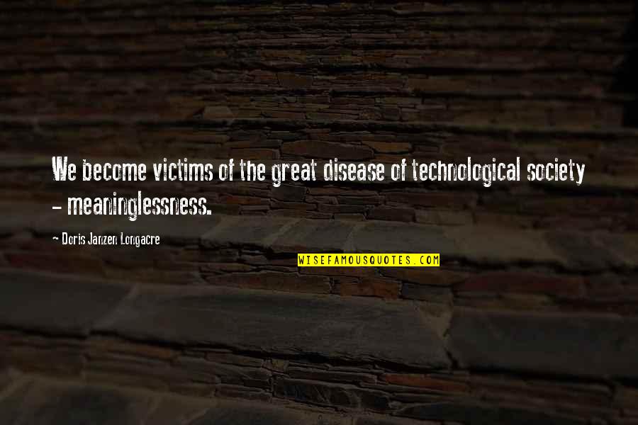 Anarae Brown Quotes By Doris Janzen Longacre: We become victims of the great disease of
