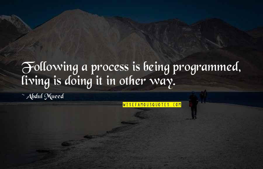 Anaranjada In English Quotes By Abdul Mueed: Following a process is being programmed, living is