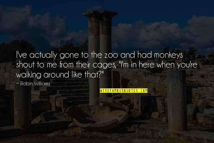 Anaranjada Quotes By Robin Williams: I've actually gone to the zoo and had Anaranjada Quotes By Robin Williams: I've actually gone to the zoo and had