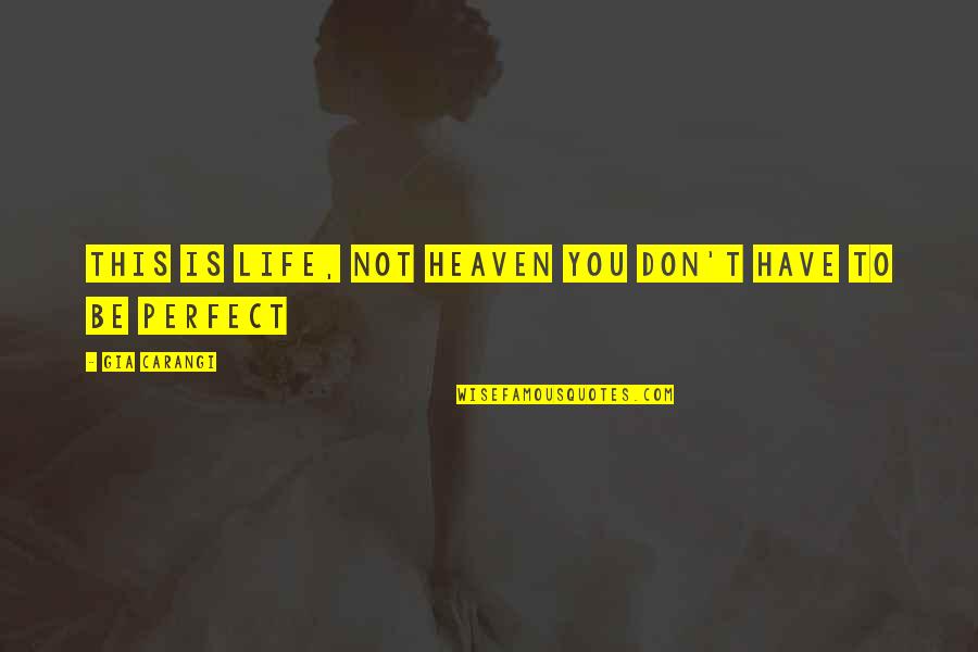 Anaranjado Vs Naranja Quotes By Gia Carangi: This is Life, not Heaven you don't have Anaranjado Vs Naranja Quotes By Gia Carangi: This is Life, not Heaven you don't have