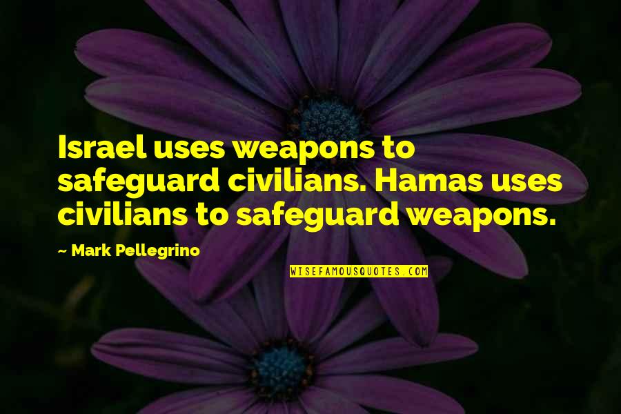 Anaranjado Vs Naranja Quotes By Mark Pellegrino: Israel uses weapons to safeguard civilians. Hamas uses Anaranjado Vs Naranja Quotes By Mark Pellegrino: Israel uses weapons to safeguard civilians. Hamas uses