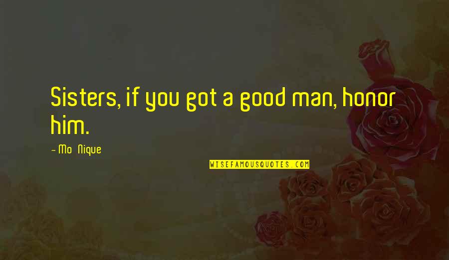 Anarchapulco Quotes By Mo'Nique: Sisters, if you got a good man, honor Anarchapulco Quotes By Mo'Nique: Sisters, if you got a good man, honor