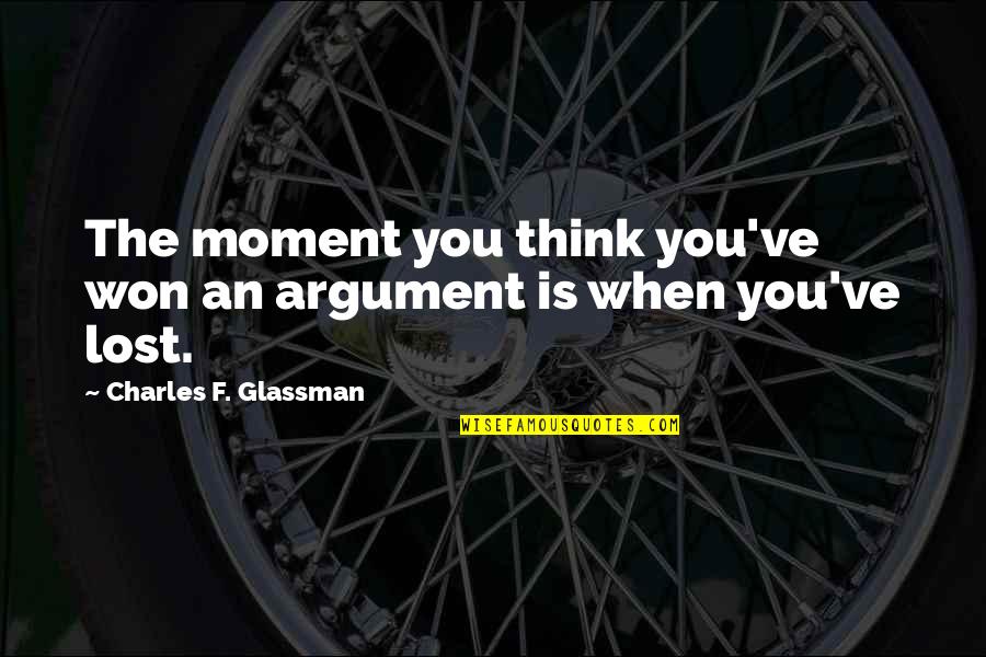 Anarchia Fogalma Quotes By Charles F. Glassman: The moment you think you've won an argument Anarchia Fogalma Quotes By Charles F. Glassman: The moment you think you've won an argument