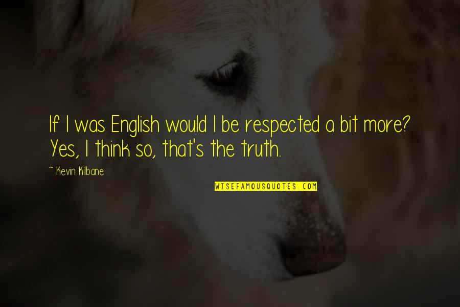 Anarchie Logo Quotes By Kevin Kilbane: If I was English would I be respected Anarchie Logo Quotes By Kevin Kilbane: If I was English would I be respected