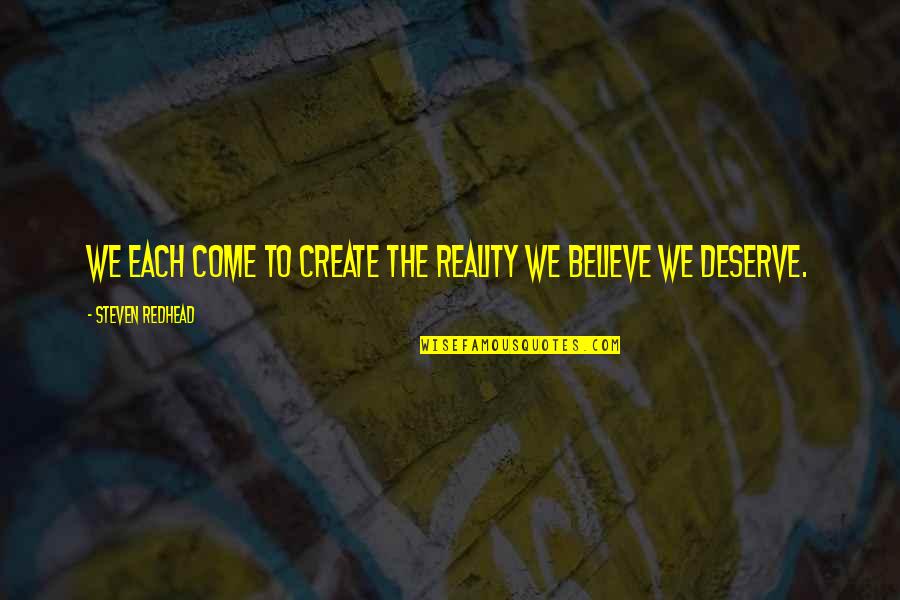 Anarchies Quotes By Steven Redhead: We each come to create the reality we