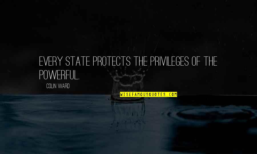 Anarchism Quotes By Colin Ward: Every state protects the privileges of the powerful.