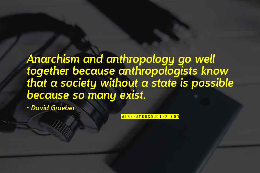 Anarchism Quotes By David Graeber: Anarchism and anthropology go well together because anthropologists