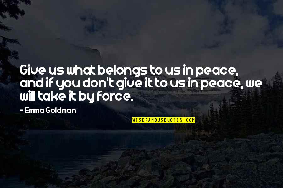 Anarchism Quotes By Emma Goldman: Give us what belongs to us in peace,