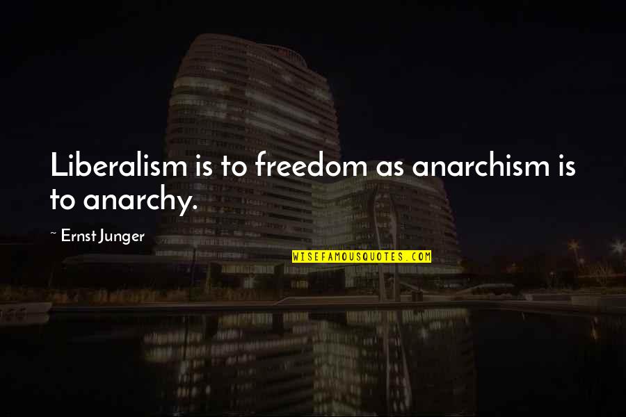 Anarchism Quotes By Ernst Junger: Liberalism is to freedom as anarchism is to