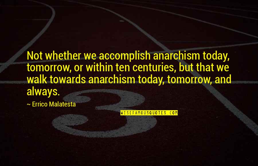 Anarchism Quotes By Errico Malatesta: Not whether we accomplish anarchism today, tomorrow, or