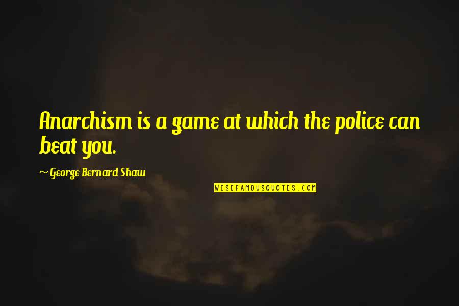 Anarchism Quotes By George Bernard Shaw: Anarchism is a game at which the police