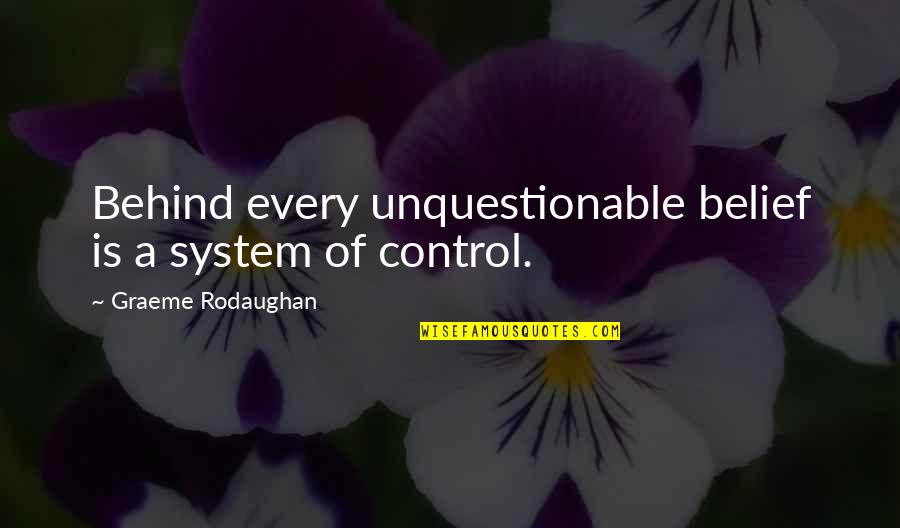 Anarchism Quotes By Graeme Rodaughan: Behind every unquestionable belief is a system of