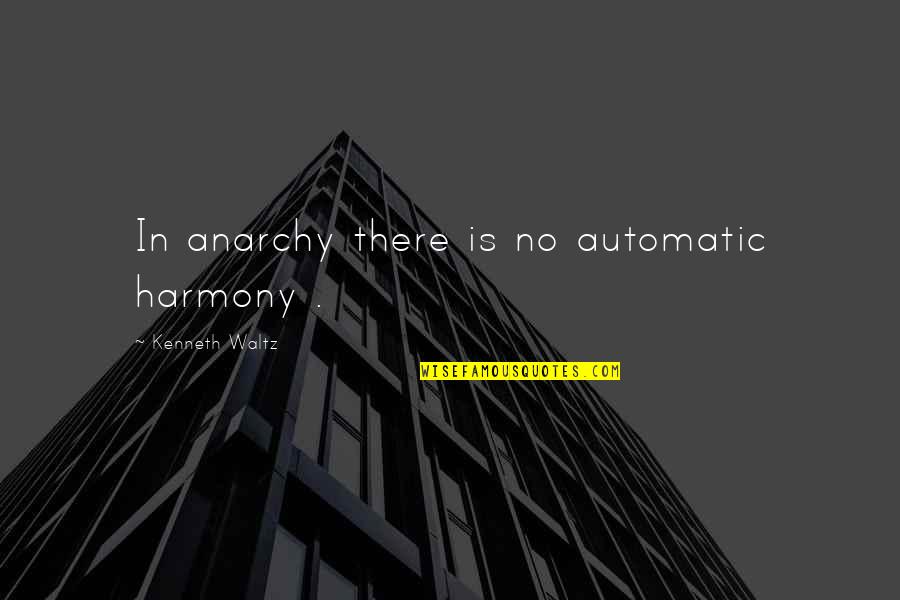Anarchism Quotes By Kenneth Waltz: In anarchy there is no automatic harmony .