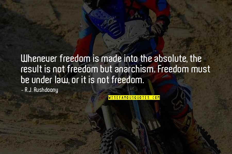 Anarchism Quotes By R.J. Rushdoony: Whenever freedom is made into the absolute, the