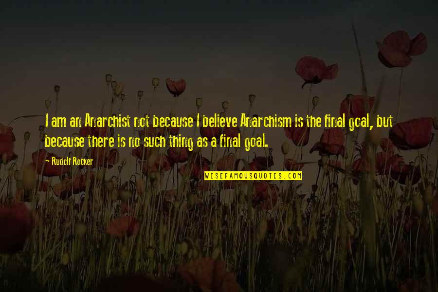 Anarchism Quotes By Rudolf Rocker: I am an Anarchist not because I believe