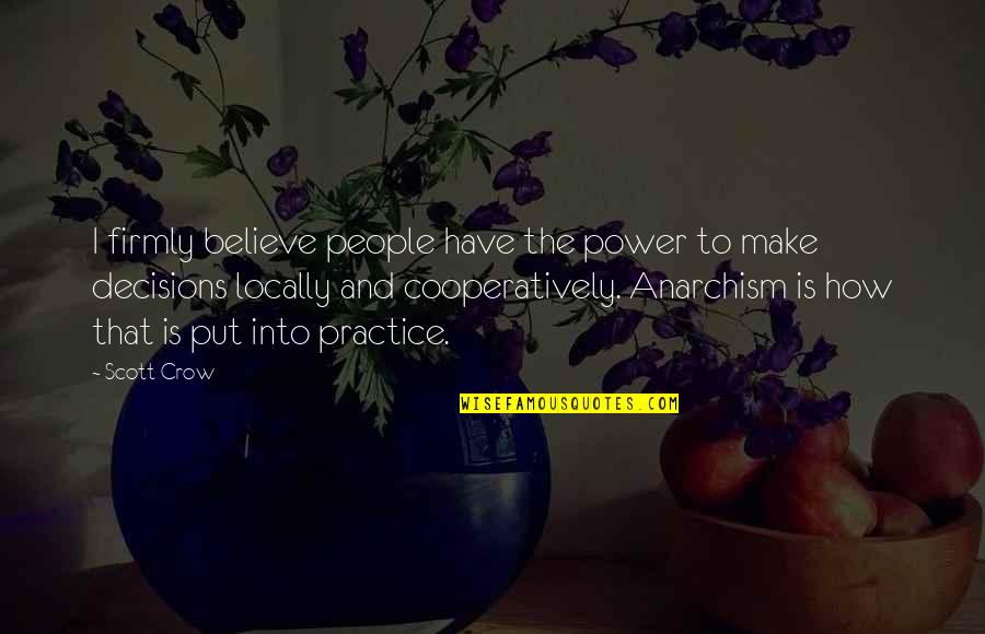 Anarchism Quotes By Scott Crow: I firmly believe people have the power to