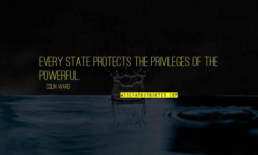 Anarchism's Quotes By Colin Ward: Every state protects the privileges of the powerful.