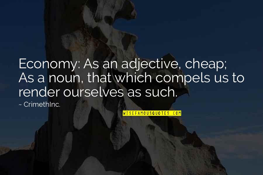 Anarchism's Quotes By CrimethInc.: Economy: As an adjective, cheap; As a noun,
