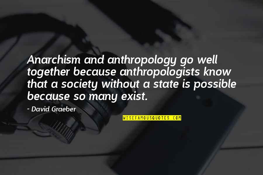 Anarchism's Quotes By David Graeber: Anarchism and anthropology go well together because anthropologists