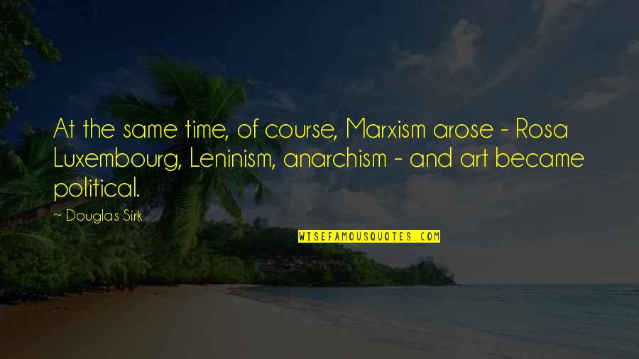 Anarchism's Quotes By Douglas Sirk: At the same time, of course, Marxism arose