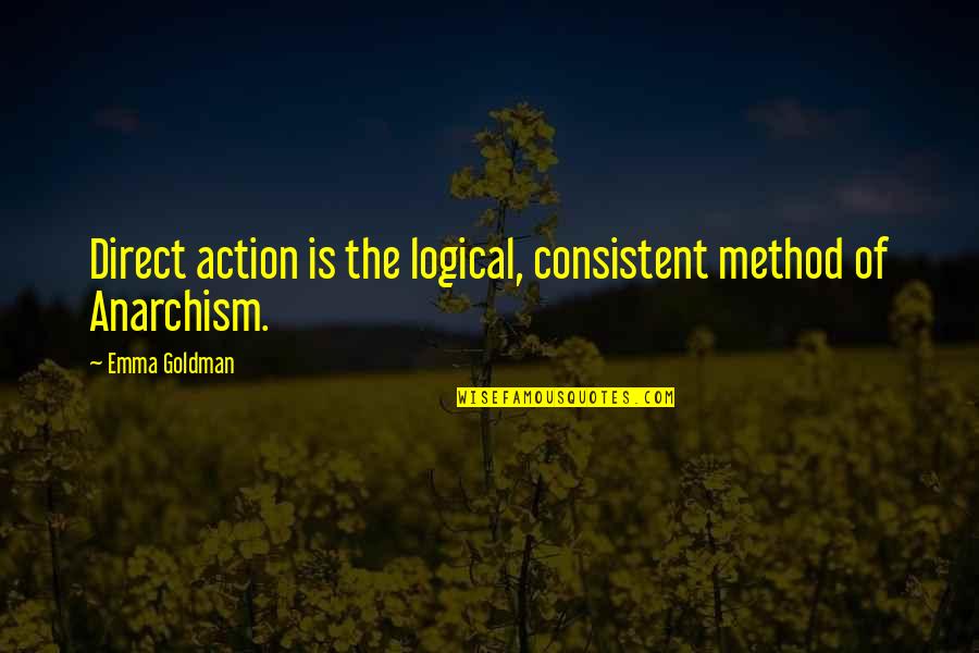 Anarchism's Quotes By Emma Goldman: Direct action is the logical, consistent method of