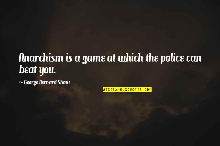 Anarchism's Quotes By George Bernard Shaw: Anarchism is a game at which the police
