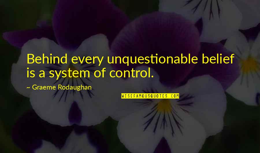 Anarchism's Quotes By Graeme Rodaughan: Behind every unquestionable belief is a system of