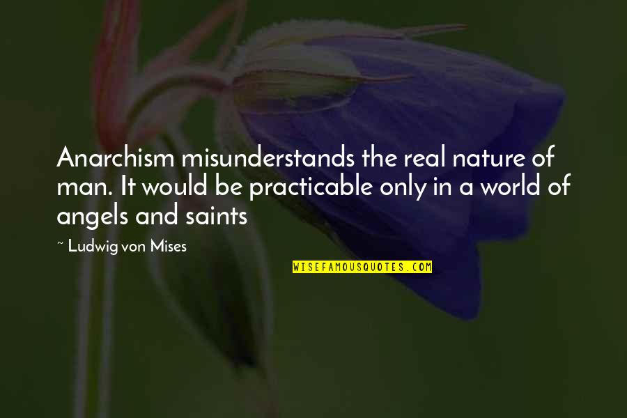 Anarchism's Quotes By Ludwig Von Mises: Anarchism misunderstands the real nature of man. It