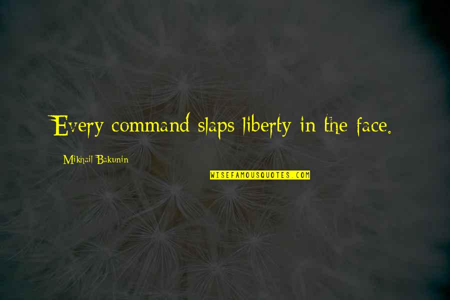Anarchism's Quotes By Mikhail Bakunin: Every command slaps liberty in the face.