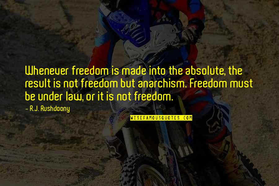 Anarchism's Quotes By R.J. Rushdoony: Whenever freedom is made into the absolute, the