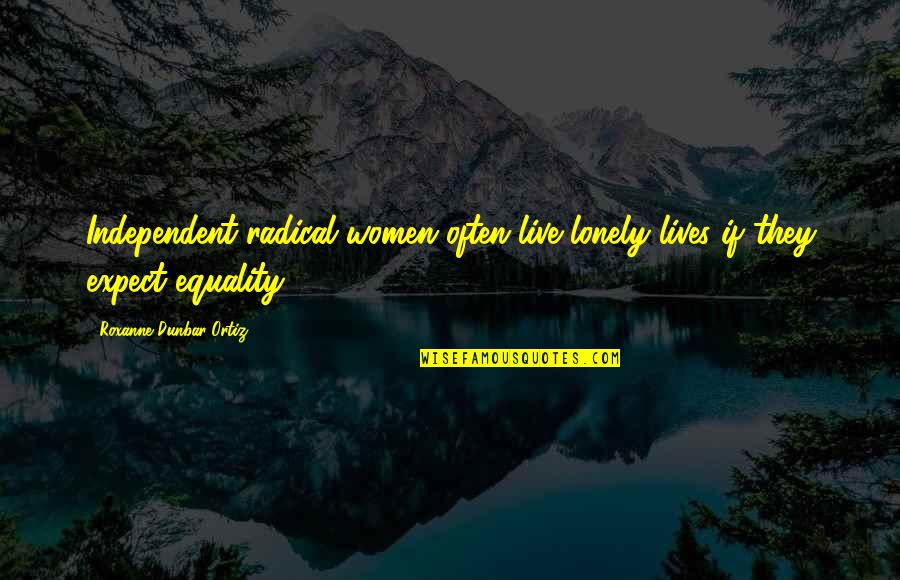 Anarchism's Quotes By Roxanne Dunbar-Ortiz: Independent radical women often live lonely lives if