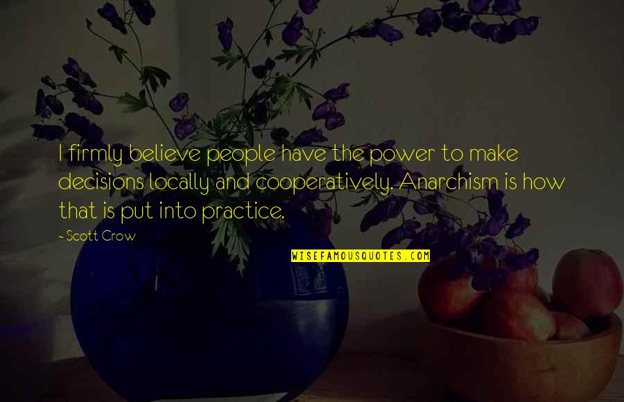 Anarchism's Quotes By Scott Crow: I firmly believe people have the power to