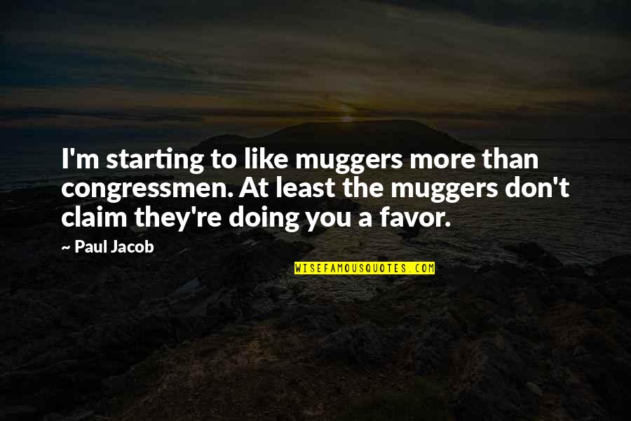 Anarchismus Cz Quotes By Paul Jacob: I'm starting to like muggers more than congressmen. Anarchismus Cz Quotes By Paul Jacob: I'm starting to like muggers more than congressmen.