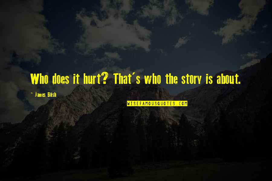 Anarchismus Prezentace Quotes By James Blish: Who does it hurt? That's who the story