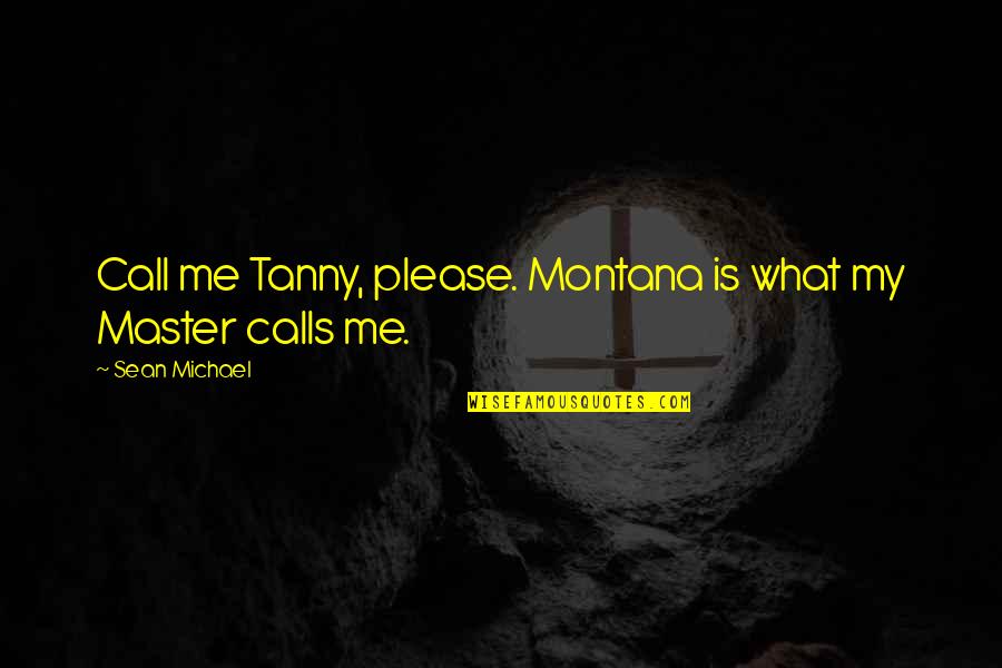 Anarchist Comedian Quotes By Sean Michael: Call me Tanny, please. Montana is what my