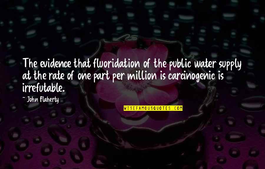 Anarchist Feminist Quotes By John Flaherty: The evidence that fluoridation of the public water