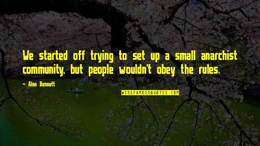 Anarchist Quotes By Alan Bennett: We started off trying to set up a