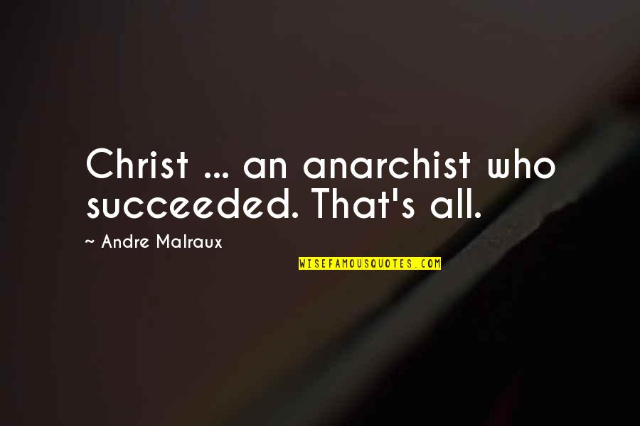 Anarchist Quotes By Andre Malraux: Christ ... an anarchist who succeeded. That's all.
