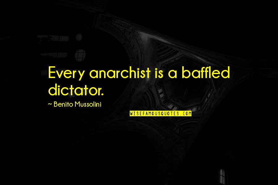 Anarchist Quotes By Benito Mussolini: Every anarchist is a baffled dictator.