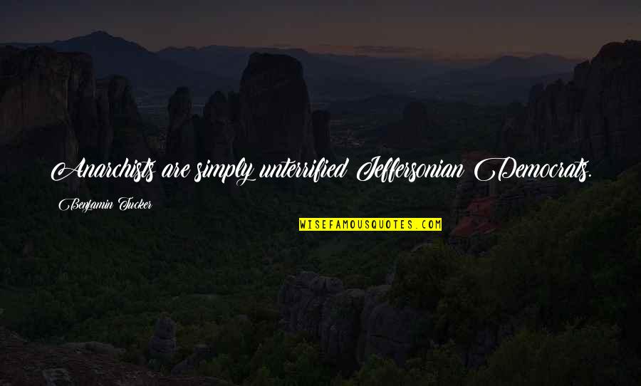 Anarchist Quotes By Benjamin Tucker: Anarchists are simply unterrified Jeffersonian Democrats.