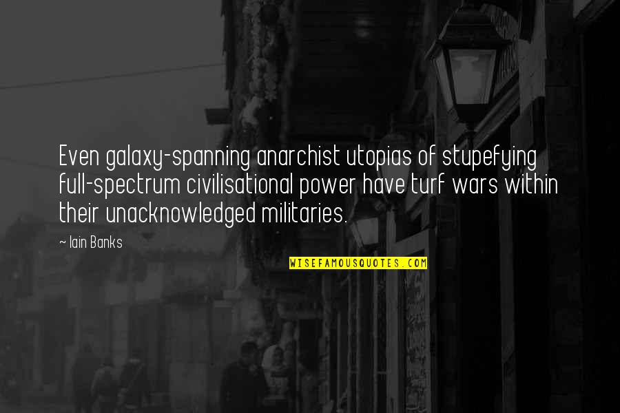 Anarchist Quotes By Iain Banks: Even galaxy-spanning anarchist utopias of stupefying full-spectrum civilisational