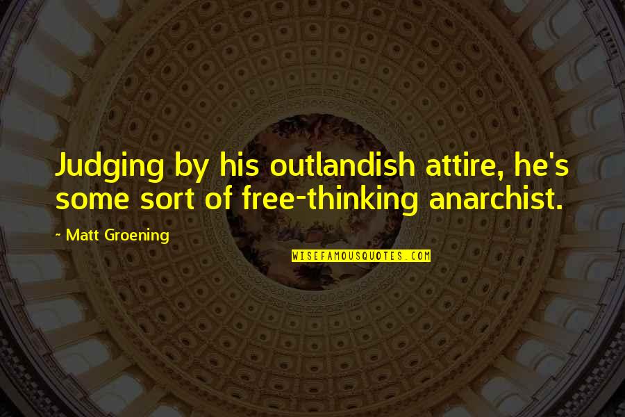 Anarchist Quotes By Matt Groening: Judging by his outlandish attire, he's some sort
