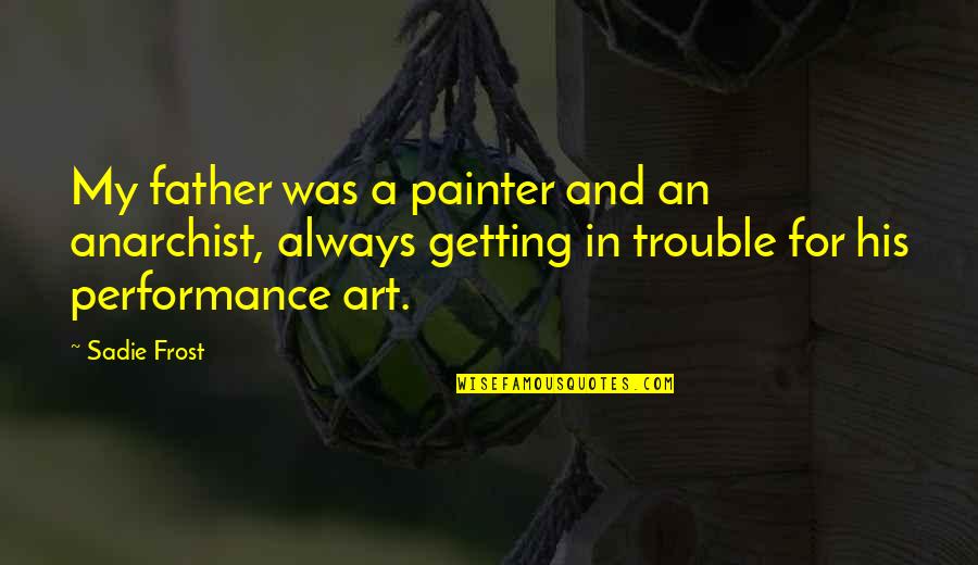 Anarchist Quotes By Sadie Frost: My father was a painter and an anarchist,