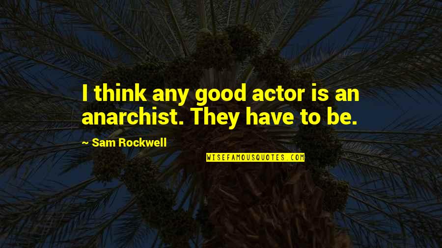 Anarchist Quotes By Sam Rockwell: I think any good actor is an anarchist.
