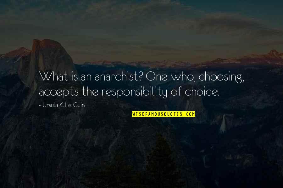 Anarchist Quotes By Ursula K. Le Guin: What is an anarchist? One who, choosing, accepts